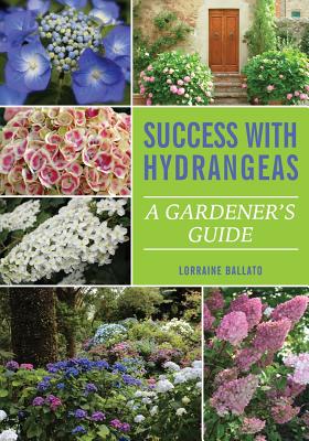 Success With Hydrangeas: A Gardener's Guide By Lorraine Ballato Cover Image