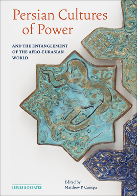Persian Cultures of Power and the Entanglement of the Afro-Eurasian World (Issues & Debates) Cover Image