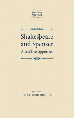 Shakespeare and Spenser: Attractive Opposites (Manchester Spenser)