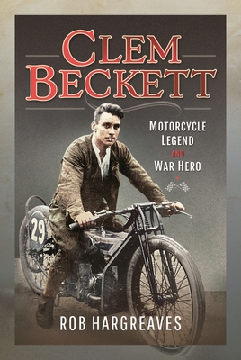 Clem Beckett: Motorcycle Legend and War Hero By Rob Hargreaves Cover Image