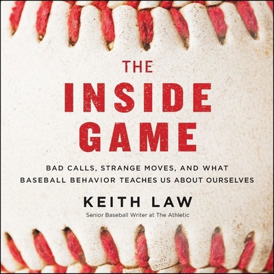 The Inside Game: Bad Calls, Strange Moves, and What Baseball Behavior Teaches Us about Ourselves By Keith Law, Rhett Samuel Price (Read by) Cover Image