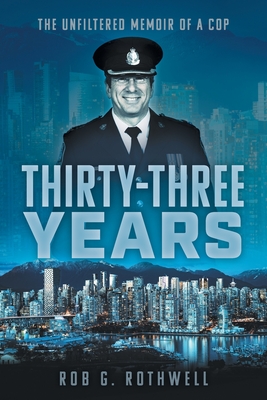 Thirty-Three Years: The Unfiltered Memoir of a Cop By Rob G. Rothwell Cover Image