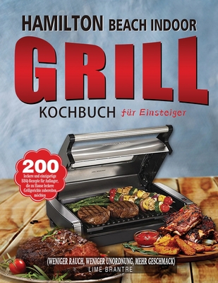Hamilton Beach Indoor Grill Kochbuch für Einsteiger: 200 leckere und einzigartige BBQ-Rezepte für Anfänger, die zu Hause leckere Grillgerichte zuberei Cover Image