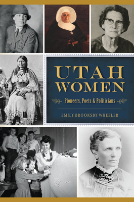 Utah Women: Pioneers, Poets and Politicians (American Heritage)