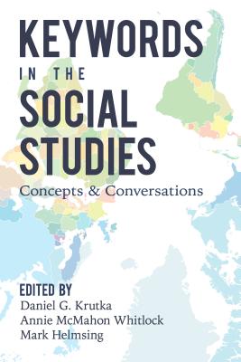 Keywords in the Social Studies; Concepts and Conversations (Counterpoints #527) By Daniel G. Krutka (Editor), Annie McMahon Whitlock (Editor), Mark Helmsing (Editor) Cover Image