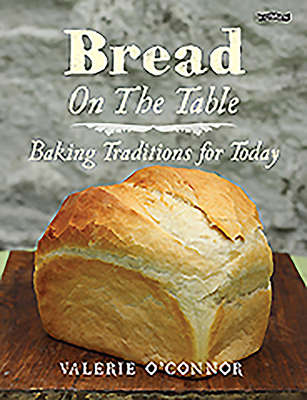 Bread on the Table: Baking Traditions for Today By Valerie O'Connor, Valerie O'Connor (Photographer) Cover Image