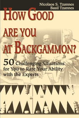 How Good Are You at Backgammon?: 50 Challenging Situations for You to Rate Your Ability with the Experts By Nicolaos S. Tzannes, Basil Tzannes (Joint Author) Cover Image