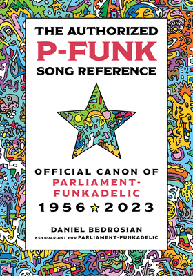 The Authorized P-Funk Song Reference: Official Canon of Parliament-Funkadelic, 1956-2023 Cover Image