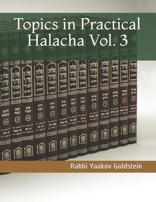 Topics in Practical Halacha Vol. 3 By Rabbi Yaakov Goldstein Cover Image