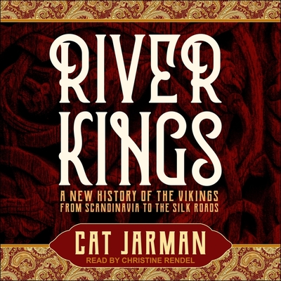 River Kings: A New History of the Vikings from Scandinavia to the Silk Roads By Cat Jarman, Christine Rendel (Read by) Cover Image