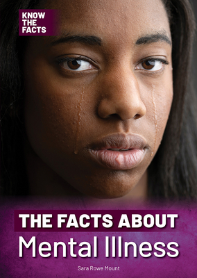 The Facts about Mental Illness (Know the Facts) By Sara Rowe Mount Cover Image