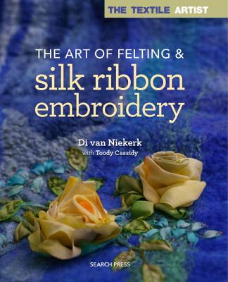 Textile Artist: The Art of Felting and Silk Ribbon Embroidery (The Textile Artist) Cover Image