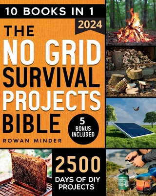 No Grid Survival Projects Bible: [10 Books in 1] The Definitive DIY Guide to Master the off-grid living, 2500 Days of Projects to Survive Recession, C By Rowan Minder Cover Image
