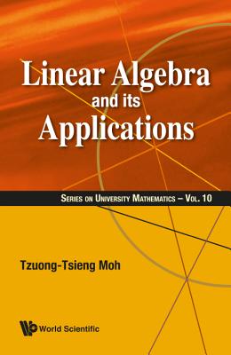 Linear Algebra and Its Applications (University Mathematics #10) By Tzuong-Tsieng Moh Cover Image