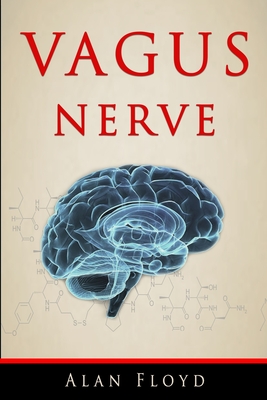 Vagus Nerve: Activate and stimulate your vagal tone to decrease inflammation, anxiety and stress applying the polyvagal theory. By Alan Floyd Cover Image