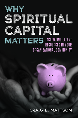 Why Spiritual Capital Matters By Craig E. Mattson Cover Image