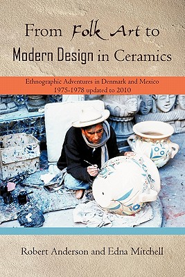 From Folk Art to Modern Design in Ceramics: Ethnographic Adventures in Denmark and Mexico 1975-1978 updated 2010 Cover Image