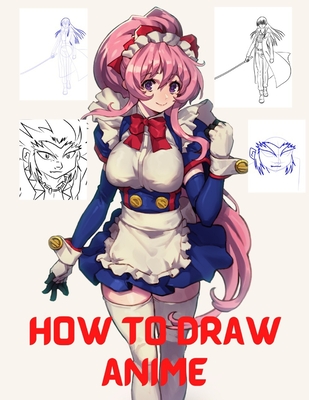 How to Draw Anime: Learn to Draw Anime and Manga Step by Step Anime Drawing  Book for Kids & Adults. Beginner's Guide to Creating Anime Ar (Paperback) |  Malaprop's Bookstore/Cafe