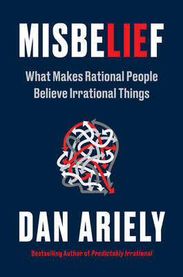 Misbelief: What Makes Rational People Believe Irrational Things By Dr. Dan Ariely Cover Image