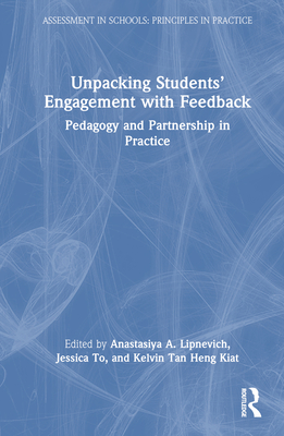 Unpacking Students' Engagement with Feedback: Pedagogy and Partnership in Practice (Assessment in Schools: Principles in Practice)