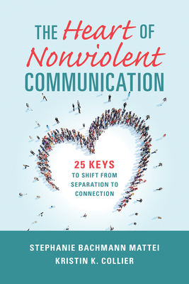 The Heart of Nonviolent Communication: 25 Keys to Shift From Separation to Connection (Nonviolent Communication Guides) Cover Image