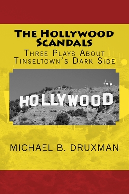 The Hollywood Scandals: Three Plays About Tinseltown's Dark Side (Hollywood Legends #45) By Michael B. Druxman Cover Image