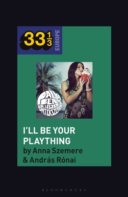 Bea Palya's I'll Be Your Plaything (33 1/3 Europe)