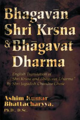 Bhagavan Shri Krsna & Bhagavat Dharma: English Translation of Shri Krsna and Bhagavat Dharma by Shri Jagadish Chandra Ghose Cover Image