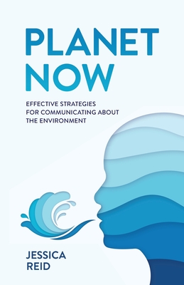 Planet Now: Effective Strategies for Communicating about the Environment Cover Image