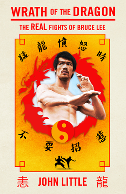 Wrath of the Dragon: The Real Fights of Bruce Lee By John Little Cover Image