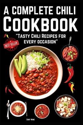 A complete Chili Cookbook: Tasty Chili Recipes for every occasion By Chef Wine Cover Image