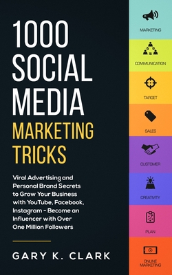 1000 Social Media Marketing Secrets: Viral Advertising and Personal Brand Secrets to Grow Your Business with YouTube, Facebook, Instagram - Become an By Gary K. Clark Cover Image