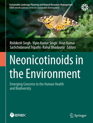 Neonicotinoids in the Environment: Emerging Concerns to the Human Health and Biodiversity (Sustainable Landscape Planning and Natural Resources Management)