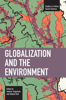 Globalization and the Environment (Studies in Critical Social Sciences) By Andrew Jorgenson Jorgenson (Editor), Edward Kick (Editor) Cover Image