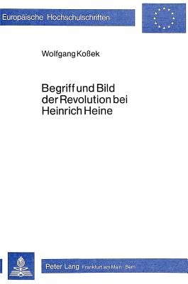 Begriff Und Bild Der Revolution Bei Heinrich Heine (Europaeische Hochschulschriften / European University Studie #552) By Wolfgang Kossek Cover Image