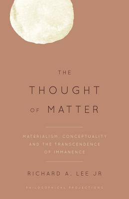 Philosophical Projections: Materialism, Conceptuality and the Transcendence of Immanence By Jr. Lee, Richard A. Cover Image