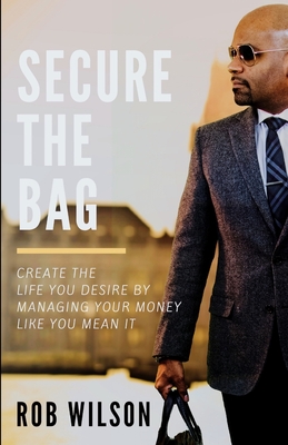Secure the Bag: Create the Life You Desire by Managing Your Money Like You Mean It Cover Image