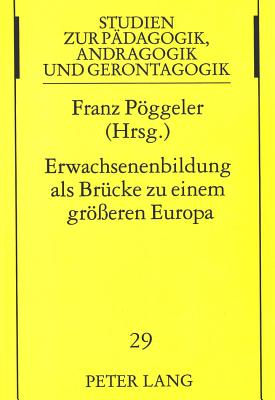 Erwachsenenbildung ALS Bruecke Zu Einem Groesseren Europa (Studien Zur Paedagogik #29) By Franz Poggeler (Editor) Cover Image