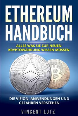 Ethereum Handbuch: Alles was Sie zur neuen Kryptowährung wissen müssen. Die Vision, Anwendungen und Gefahren verstehen. Cover Image