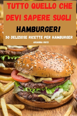 Tutto quello che devi sapere sugli HAMBURGER! By Arianna Ricci Cover Image