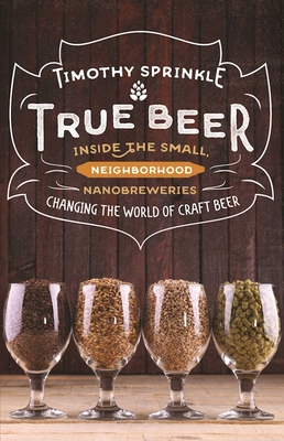 True Beer: Inside the Small, Neighborhood Nanobreweries Changing the World of Craft Beer Cover Image