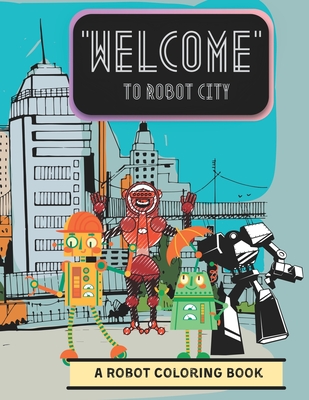 Welcome to Robot City: A Robot Coloring Book Cover Image