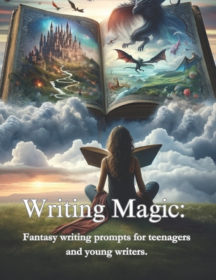 Writing Magic: : Fantasy writing prompts for teenagers and young writers. Cover Image