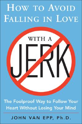 How to Avoid Falling in Love with a Jerk: The Foolproof Way to Follow Your Heart Without Losing Your Mind Cover Image