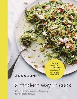 A Modern Way to Cook: 150+ Vegetarian Recipes for Quick, Flavor-Packed Meals [A Cookbook] By Anna Jones Cover Image