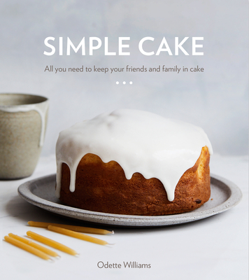 Simple Cake: All You Need to Keep Your Friends and Family in Cake [A Baking Book] Cover Image