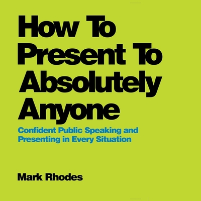 How to Present to Absolutely Anyone Lib/E: Confident Public Speaking and Presenting in Every Situation Cover Image