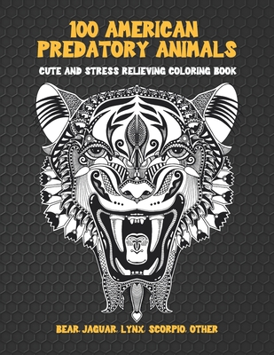 100 American Predatory Animals - Cute and Stress Relieving Coloring Book - Bear, Jaguar, Lynx, Scorpio, other Cover Image