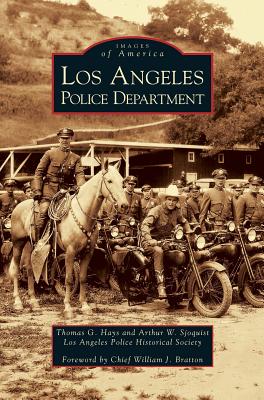 Los Angeles Police Department By Thomas G. Hays, Arthur W. Sjoquist, William J. Bratton (Foreword by) Cover Image