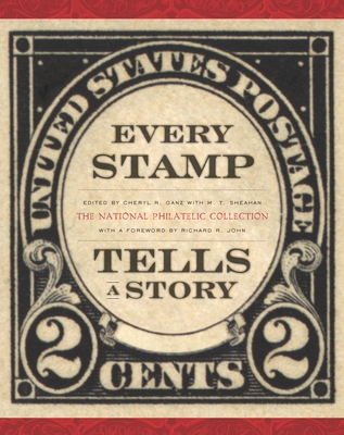 Every Stamp Tells a Story: The National Philatelic Collection By Cheryl Ganz (Editor), M. T. Sheahan (Contributions by), Richard R. John (Foreword by) Cover Image